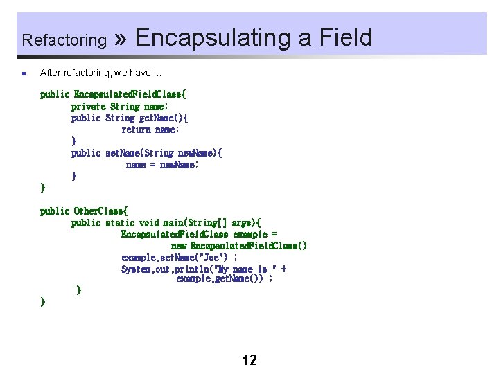 Refactoring n » Encapsulating a Field After refactoring, we have … public Encapsulated. Field.