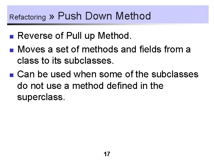 Refactoring n n n » Push Down Method Reverse of Pull up Method. Moves
