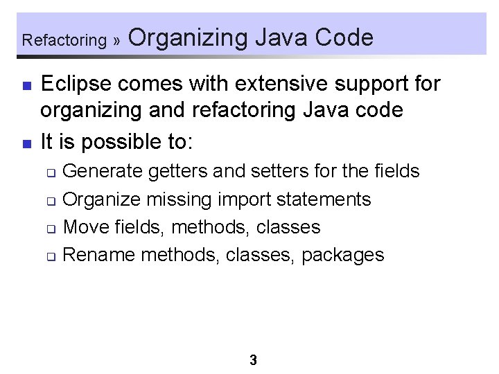 Refactoring » n n Organizing Java Code Eclipse comes with extensive support for organizing