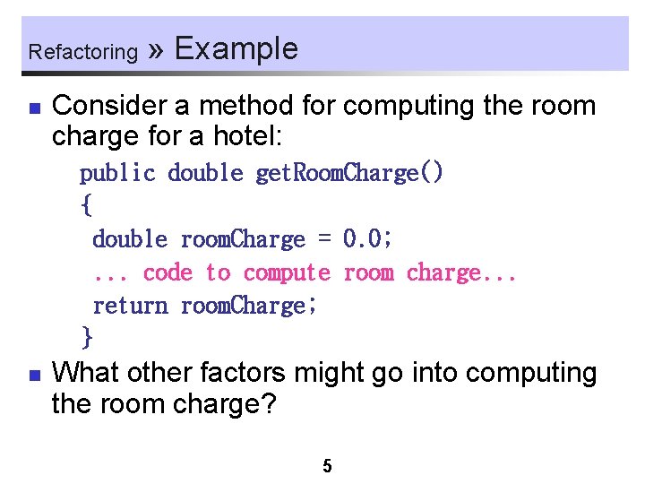 Refactoring n » Example Consider a method for computing the room charge for a