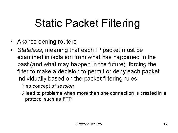 Static Packet Filtering • Aka ‘screening routers’ • Stateless, meaning that each IP packet