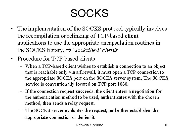SOCKS • The implementation of the SOCKS protocol typically involves the recompilation or relinking