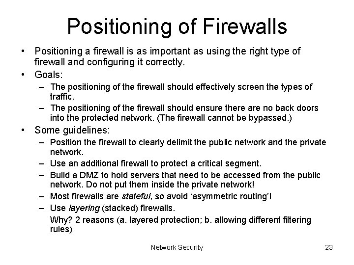 Positioning of Firewalls • Positioning a firewall is as important as using the right