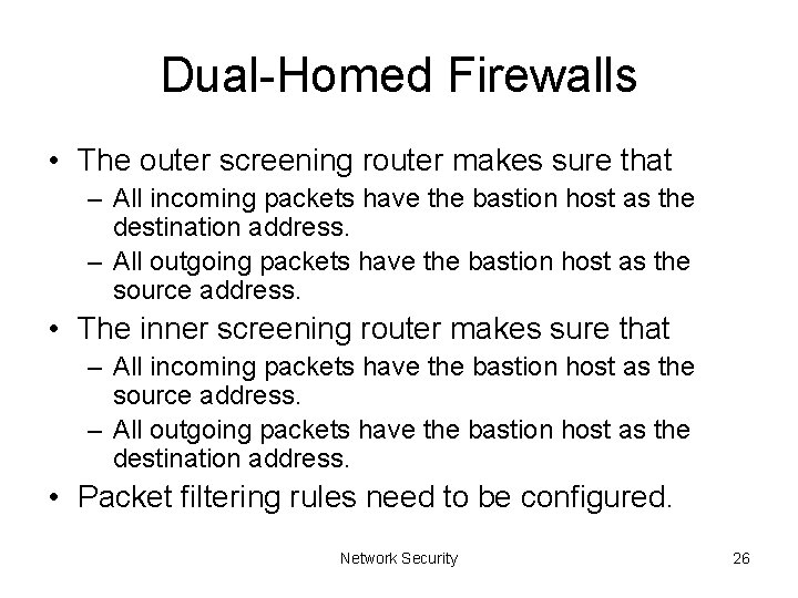 Dual-Homed Firewalls • The outer screening router makes sure that – All incoming packets