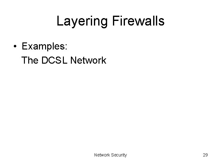Layering Firewalls • Examples: The DCSL Network Security 29 