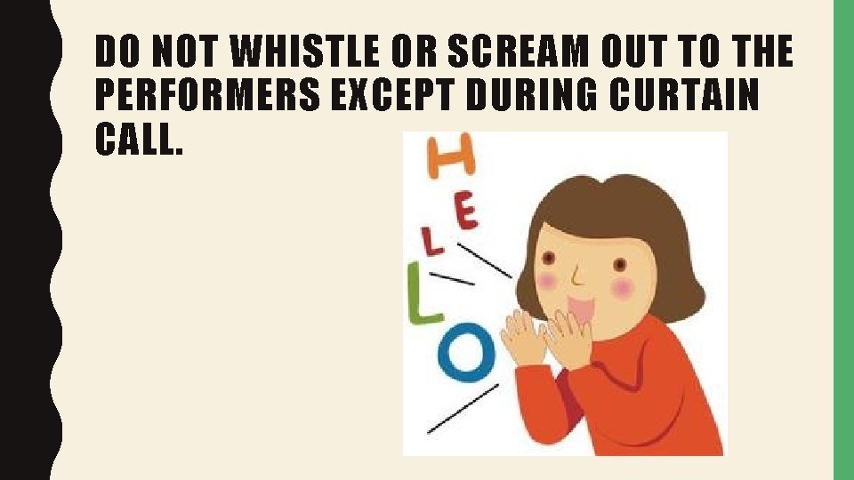DO NOT WHISTLE OR SCREAM OUT TO THE PERFORMERS EXCEPT DURING CURTAIN CALL. 