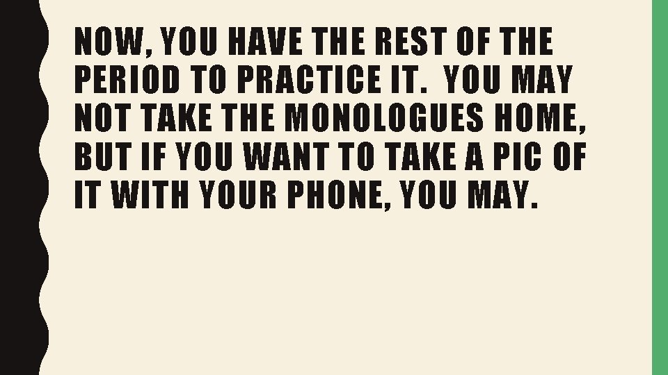 NOW, YOU HAVE THE REST OF THE PERIOD TO PRACTICE IT. YOU MAY NOT