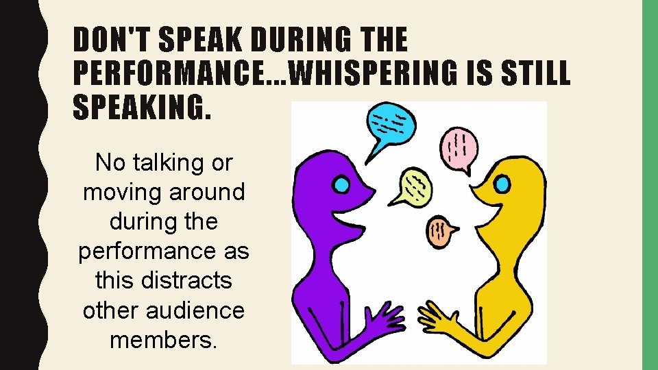 DON'T SPEAK DURING THE PERFORMANCE. . . WHISPERING IS STILL SPEAKING. No talking or