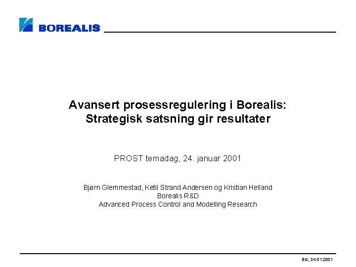 Avansert prosessregulering i Borealis: Strategisk satsning gir resultater PROST temadag, 24. januar 2001 Bjørn