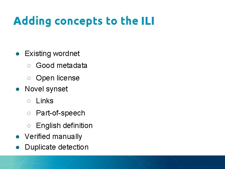 Adding concepts to the ILI ● Existing wordnet ○ Good metadata ○ Open license