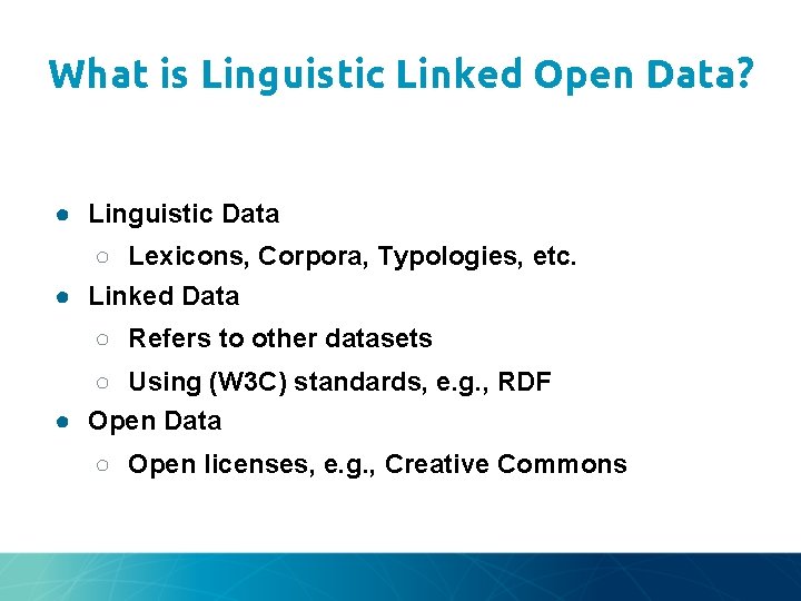 What is Linguistic Linked Open Data? ● Linguistic Data ○ Lexicons, Corpora, Typologies, etc.