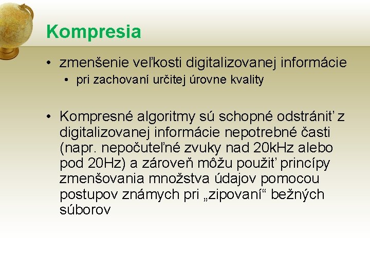 Kompresia • zmenšenie veľkosti digitalizovanej informácie • pri zachovaní určitej úrovne kvality • Kompresné