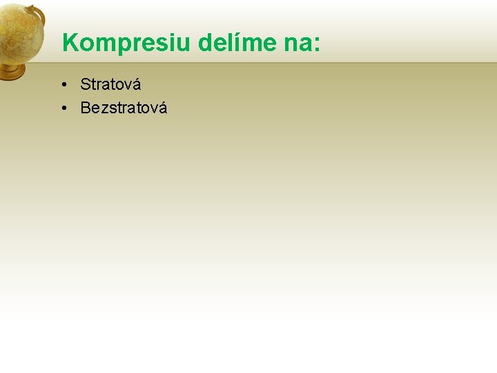 Kompresiu delíme na: • Stratová • Bezstratová 