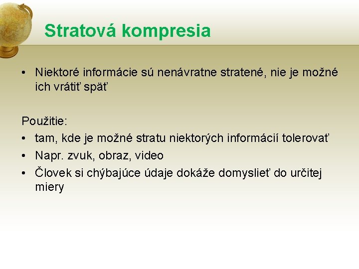 Stratová kompresia • Niektoré informácie sú nenávratne stratené, nie je možné ich vrátiť späť