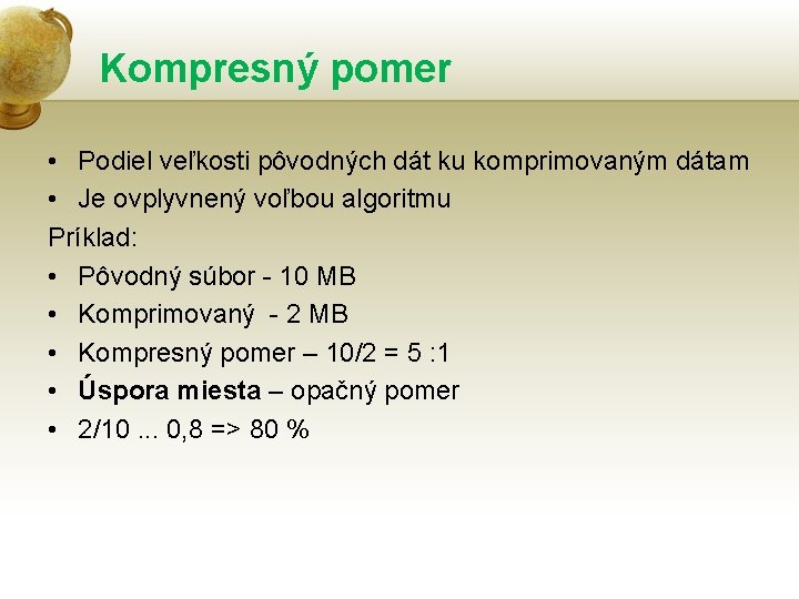 Kompresný pomer • Podiel veľkosti pôvodných dát ku komprimovaným dátam • Je ovplyvnený voľbou