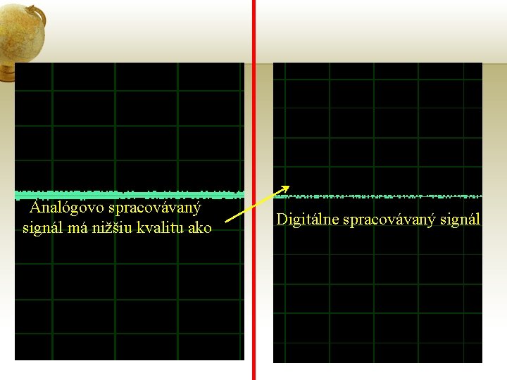 Analógovo spracovávaný signál má nižšiu kvalitu ako Digitálne spracovávaný signál 