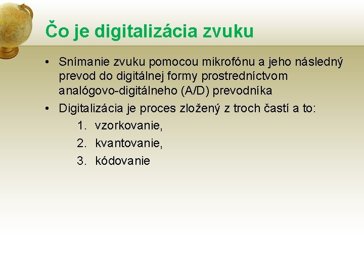 Čo je digitalizácia zvuku • Snímanie zvuku pomocou mikrofónu a jeho následný prevod do