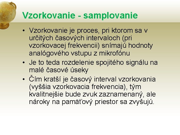 Vzorkovanie - samplovanie • Vzorkovanie je proces, pri ktorom sa v určitých časových intervaloch