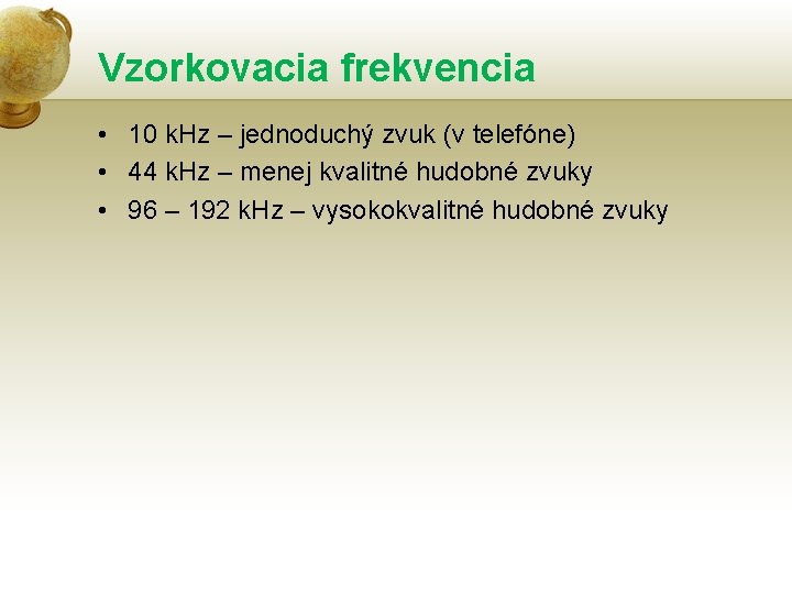 Vzorkovacia frekvencia • 10 k. Hz – jednoduchý zvuk (v telefóne) • 44 k.