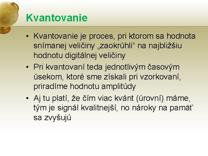 Kvantovanie • Kvantovanie je proces, pri ktorom sa hodnota snímanej veličiny „zaokrúhli“ na najbližšiu