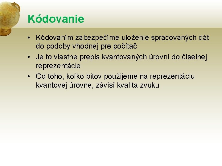 Kódovanie • Kódovaním zabezpečíme uloženie spracovaných dát do podoby vhodnej pre počítač • Je