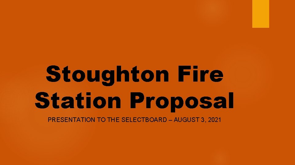 Stoughton Fire Station Proposal PRESENTATION TO THE SELECTBOARD – AUGUST 3, 2021 