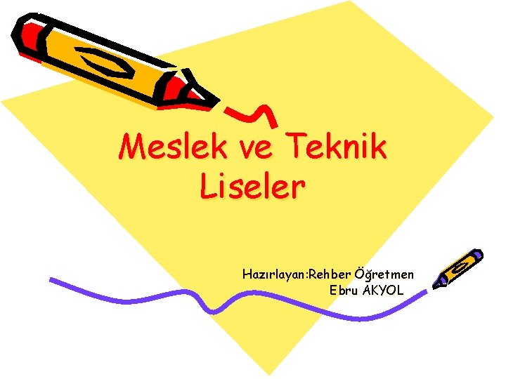 Meslek ve Teknik Liseler Hazırlayan: Rehber Öğretmen Ebru AKYOL 