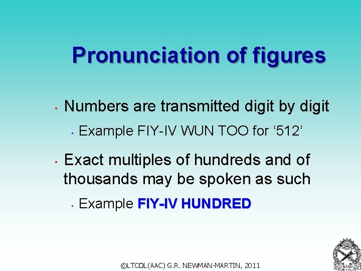 Pronunciation of figures • Numbers are transmitted digit by digit • • Example FIY-IV