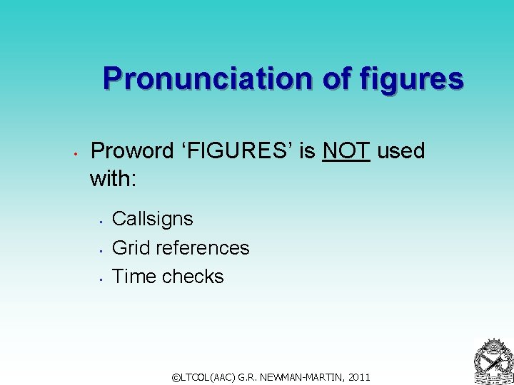 Pronunciation of figures • Proword ‘FIGURES’ is NOT used with: • • • Callsigns