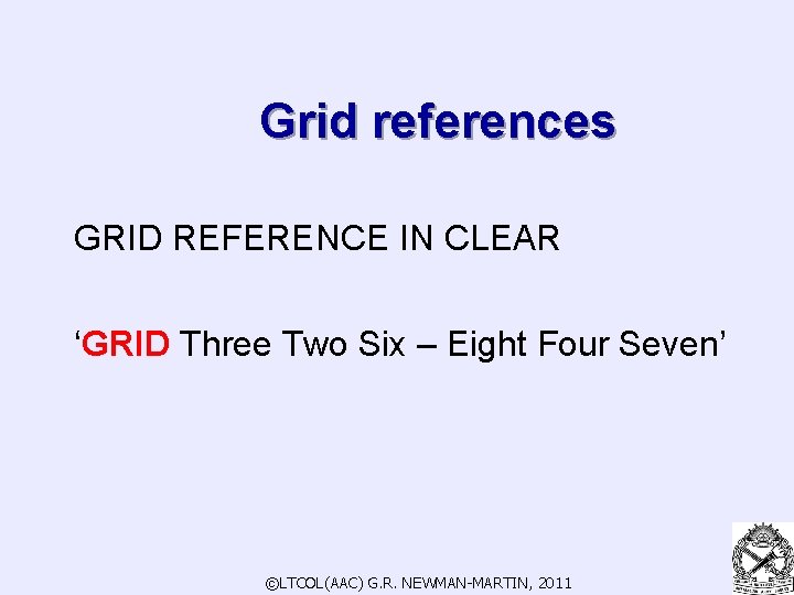 Grid references GRID REFERENCE IN CLEAR ‘GRID Three Two Six – Eight Four Seven’