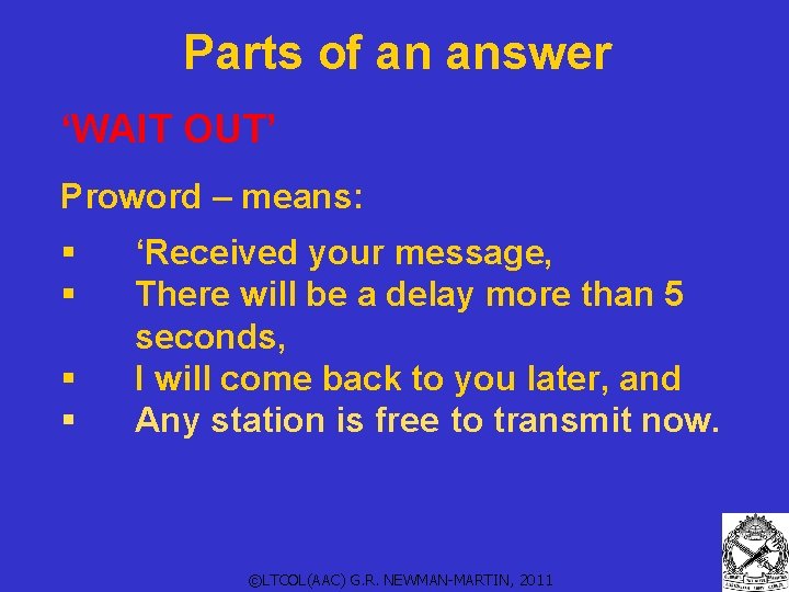 Parts of an answer ‘WAIT OUT’ Proword – means: § § ‘Received your message,