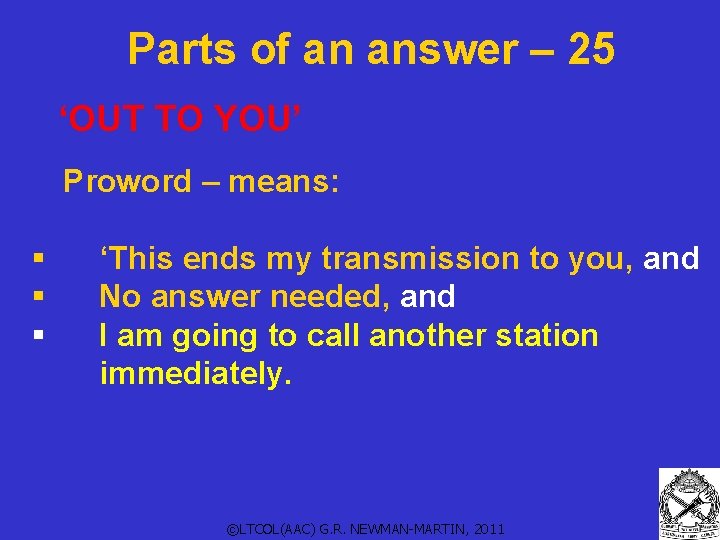 Parts of an answer – 25 ‘OUT TO YOU’ Proword – means: § §