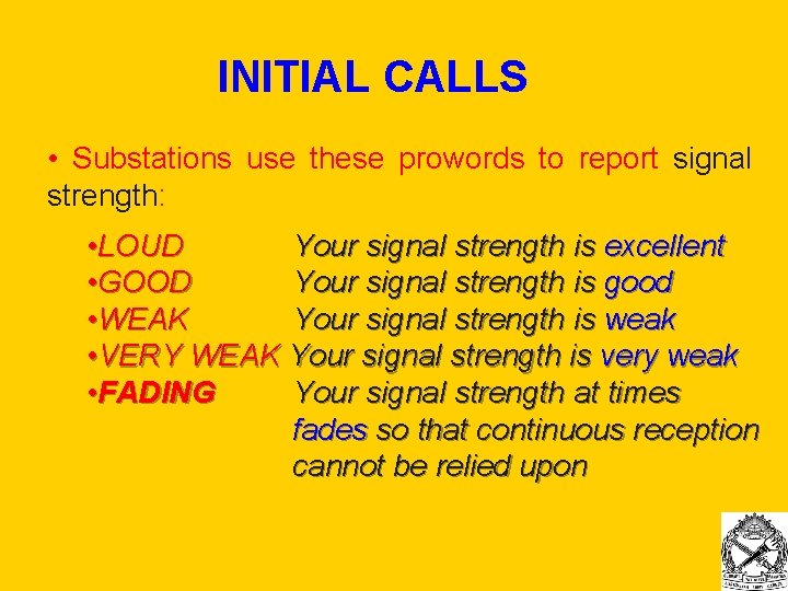 INITIAL CALLS • Substations use these prowords to report signal strength: • LOUD Your