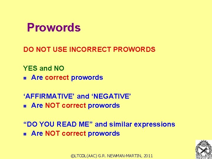 Prowords DO NOT USE INCORRECT PROWORDS YES and NO n Are correct prowords ‘AFFIRMATIVE’