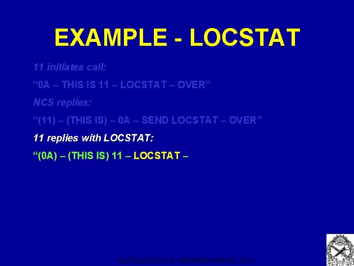 EXAMPLE - LOCSTAT 11 initiates call: “ 0 A – THIS IS 11 –