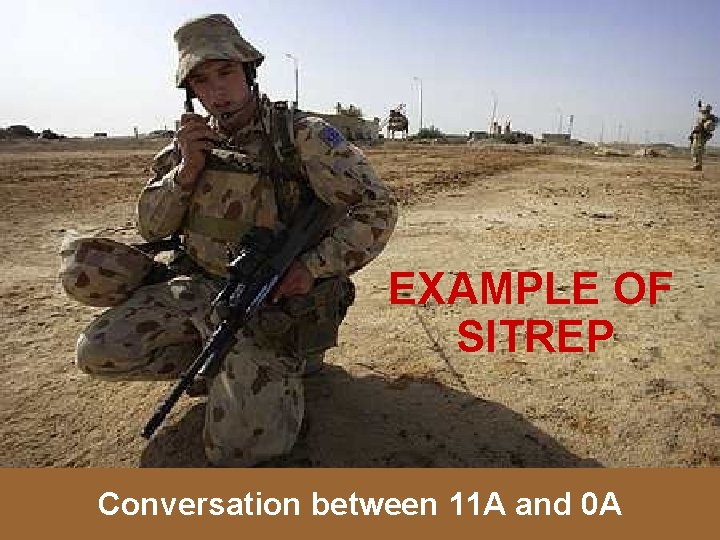 EXAMPLE OF SITREP Conversation between 11 A and 0 A ©LTCOL(AAC) G. R. NEWMAN-MARTIN,