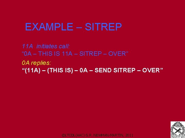 EXAMPLE – SITREP 11 A initiates call: “ 0 A – THIS IS 11