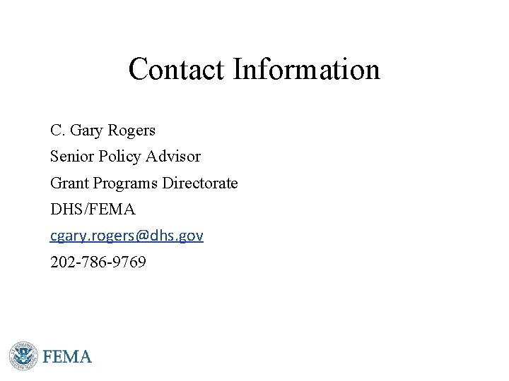 Contact Information C. Gary Rogers Senior Policy Advisor Grant Programs Directorate DHS/FEMA cgary. rogers@dhs.