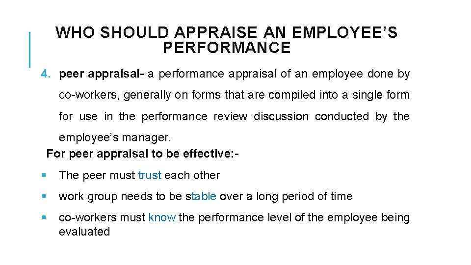 WHO SHOULD APPRAISE AN EMPLOYEE’S PERFORMANCE 4. peer appraisal- a performance appraisal of an