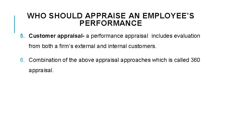 WHO SHOULD APPRAISE AN EMPLOYEE’S PERFORMANCE 5. Customer appraisal- a performance appraisal includes evaluation