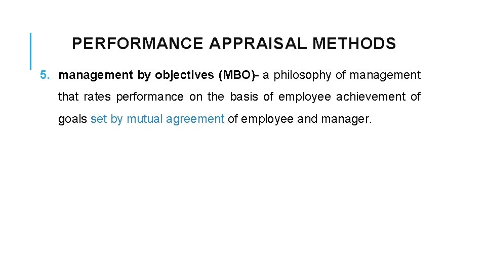 PERFORMANCE APPRAISAL METHODS 5. management by objectives (MBO)- a philosophy of management that rates