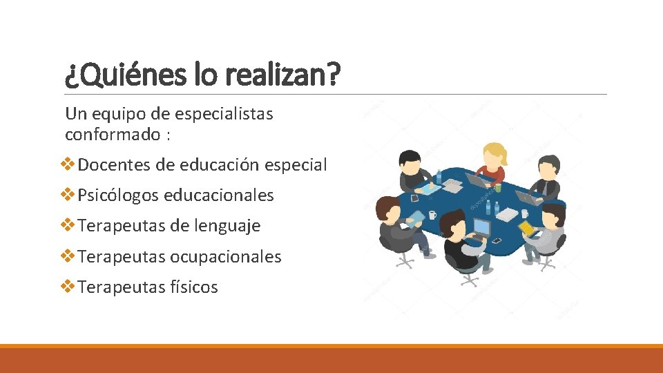 ¿Quiénes lo realizan? Un equipo de especialistas conformado : v. Docentes de educación especial