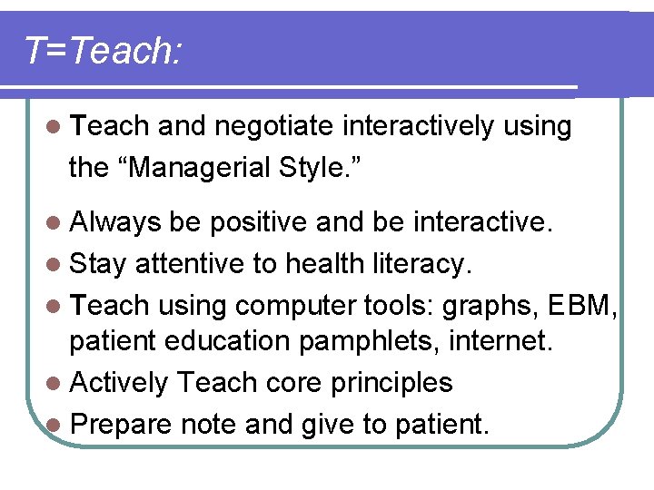 T=Teach: l Teach and negotiate interactively using the “Managerial Style. ” l Always be
