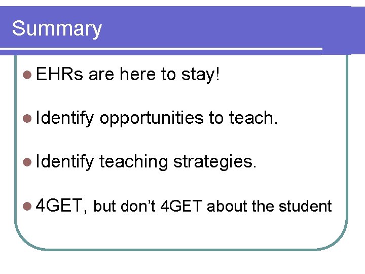 Summary l EHRs are here to stay! l Identify opportunities to teach. l Identify