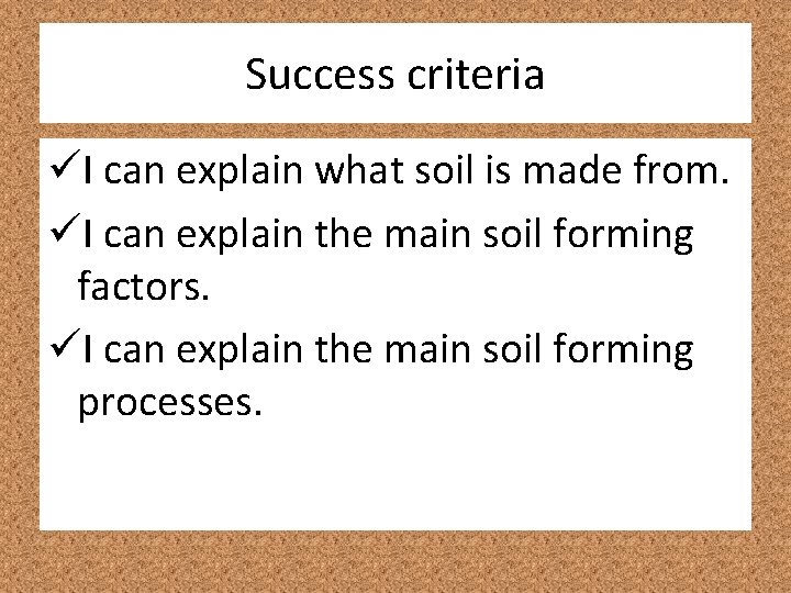 Success criteria üI can explain what soil is made from. üI can explain the