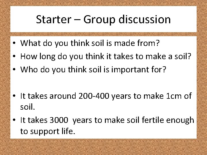 Starter – Group discussion • What do you think soil is made from? •