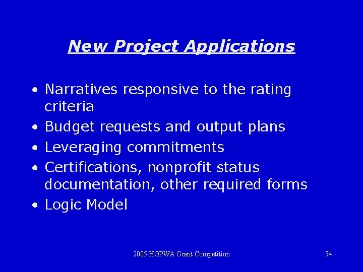New Project Applications • Narratives responsive to the rating criteria • Budget requests and