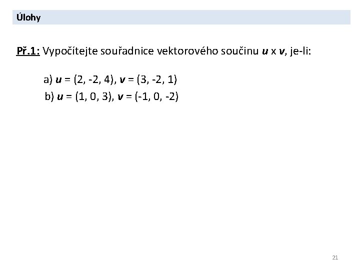 Úlohy Př. 1: Vypočítejte souřadnice vektorového součinu u x v, je-li: a) u =