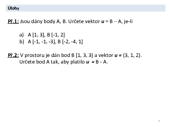Úlohy Př. 1: Jsou dány body A, B. Určete vektor u = B –