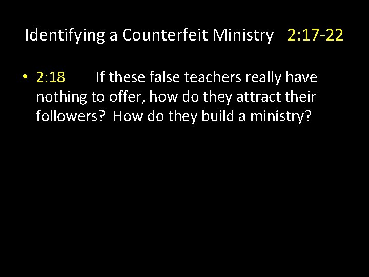 Identifying a Counterfeit Ministry 2: 17 -22 • 2: 18 If these false teachers